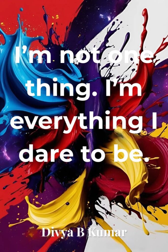 Empowering Quote_ I’m Not One Thing, I’m Everything I Dare to Be